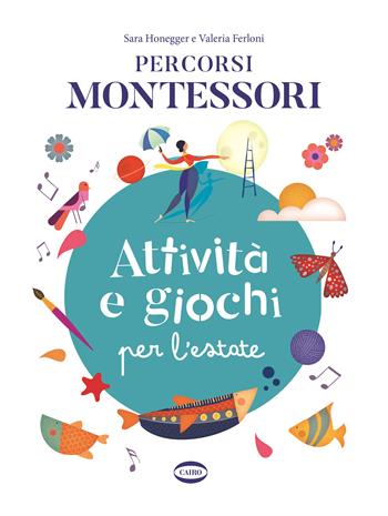 Percorsi Montessori. Attività e giochi per l'estate - Sara Honegger, Valeria Ferloni - Libro Cairo 2023 | Libraccio.it