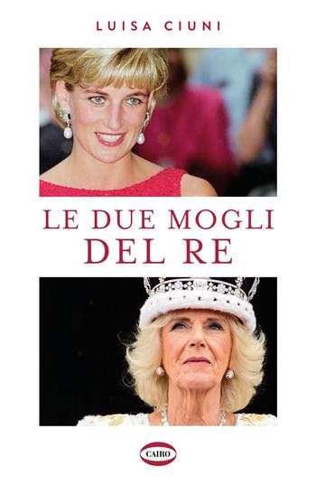 Le due mogli del re - Luisa Ciuni - Libro Cairo 2023 | Libraccio.it