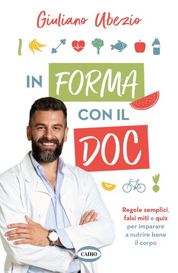 In forma con il Doc. Regole semplici, falsi miti e quiz per imparare a nutrire bene il corpo - Giuliano Ubezio - Libro Cairo 2024, Salute & benessere | Libraccio.it