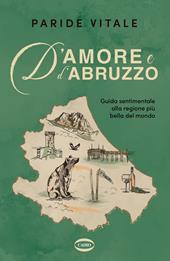 D'amore e d'Abruzzo. Guida sentimentale alla regione più bella del mondo