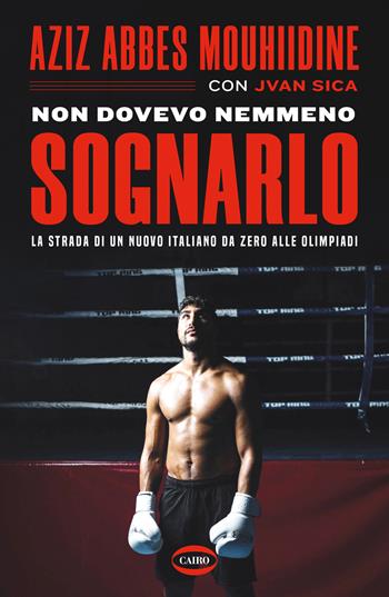 Non dovevo nemmeno sognarlo. La strada di un nuovo italiano da zero alle Olimpiadi - Aziz Abbes Mouhiidine, Jvan Sica - Libro Cairo 2024, Arena | Libraccio.it