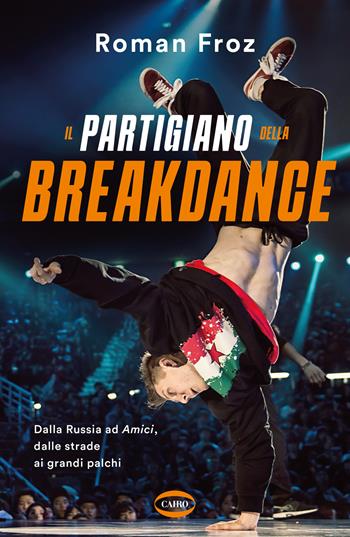 Il partigiano della breakdance. Dalla Russia ad Amici, dalle strade ai grandi palchi - Roman Froz - Libro Cairo 2024, On-Off | Libraccio.it