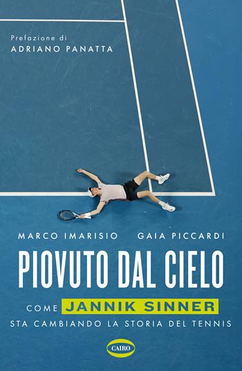 Piovuto dal cielo. Come Jannik Sinner sta cambiando la storia del tennis - Marco Imarisio, Gaia Piccardi - Libro Cairo 2024, Arena | Libraccio.it