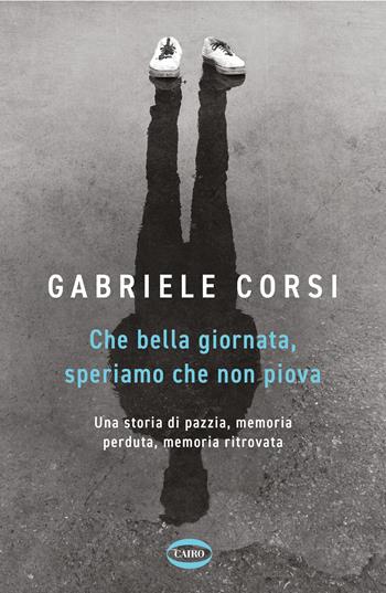 Che bella giornata. Speriamo che non piova - Gabriele Corsi - Libro Cairo 2024, Voci & voci | Libraccio.it