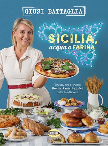 Sicilia, acqua e farina. Viaggio tra i grandi lievitati salati e dolci della tradizione - Giusi Battaglia - Libro Cairo 2024, Cubicook | Libraccio.it