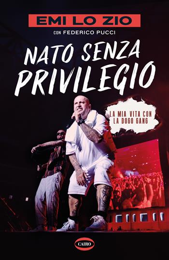 Nato senza privilegio. La mia vita con la Dogo gang - Emi Lo Zio, Federico Pucci - Libro Cairo 2024, On-Off | Libraccio.it