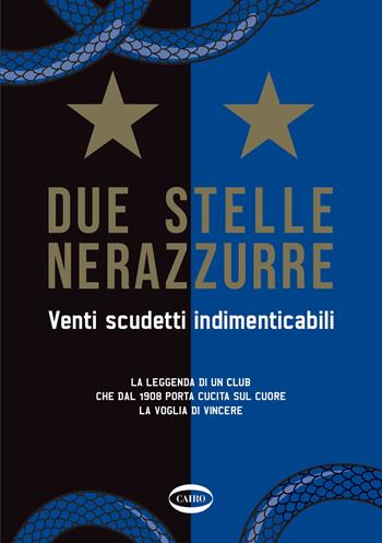Due stelle nerazzurre. Venti scudetti indimenticabili. La leggenda di un club che dal 1908 porta cucita sul cuore la voglia di vincere  - Libro Cairo 2024, Arena | Libraccio.it