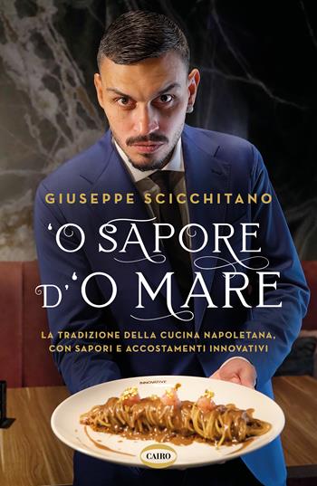 O’ sapore d’o mare. La tradizione della cucina napoletana, con sapori e accostamenti innovativi - Giuseppe Scicchitano - Libro Cairo 2024, Voci & voci | Libraccio.it