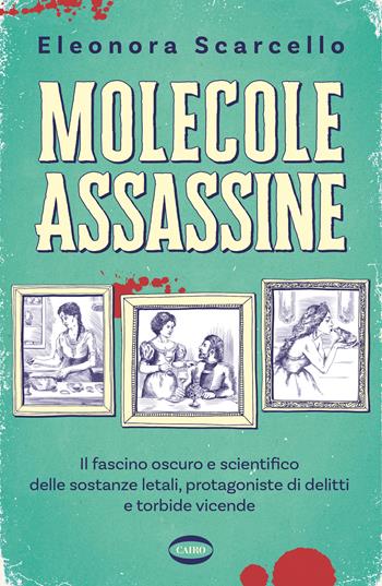 Molecole assassine. Il fascino oscuro e scientifico delle sostanze letali, protagoniste di delitti e torbide vicende - Eleonora Scarcello - Libro Cairo 2025, On-Off | Libraccio.it