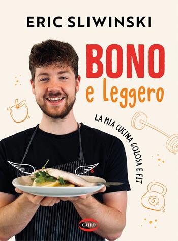 Bono e leggero. La mia cucina golosa e fit - Eric Sliwinski - Libro Cairo 2025, Cubicook | Libraccio.it