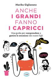 Anche i grandi fanno i capricci. Una guida per comprendere e gestire le emozioni dei nostri figli