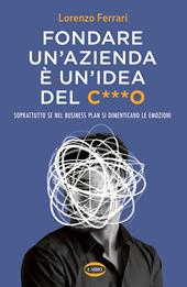 Fondare un'azienda è un'idea del c***o. Soprattutto se nel business plan si dimenticano le emozioni