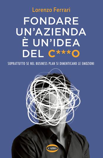 Fondare un'azienda è un'idea del c***o. Soprattutto se nel business plan si dimenticano le emozioni - Lorenzo Ferrari - Libro Cairo 2025, On-Off | Libraccio.it
