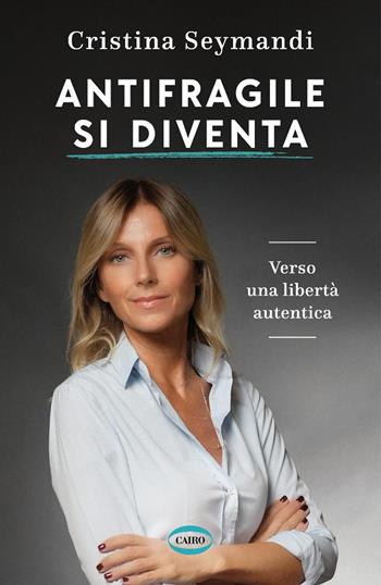 Antifragile si diventa. Verso una libertà autentica - Cristina Seymandi - Libro Cairo 2025, Voci & voci | Libraccio.it