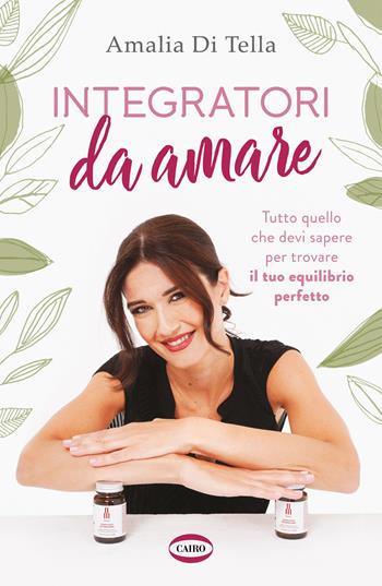 Integratori da amare. Tutto quello che devi sapere per trovare il tuo equilibrio perfetto - Amalia Di Tella - Libro Cairo 2025, BackStage | Libraccio.it