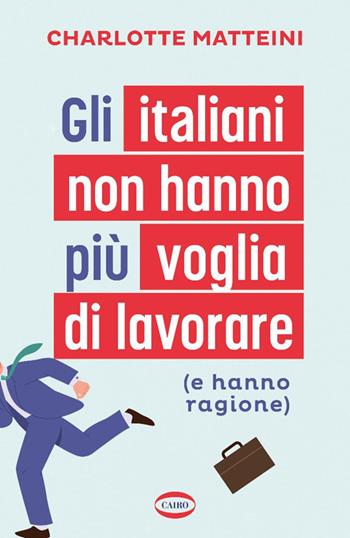 Gli italiani non hanno più voglia di lavorare (e hanno ragione) - Charlotte Matteini - Libro Cairo 2025, Voci & voci | Libraccio.it