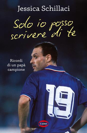 Solo io posso scrivere di te. Ricordi di un papà campione - Jessica Schillaci - Libro Cairo 2025, Voci & voci | Libraccio.it