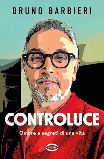 Controluce. Ombre e segreti di una vita - Bruno Barbieri - Libro Cairo 2026, Gift book | Libraccio.it