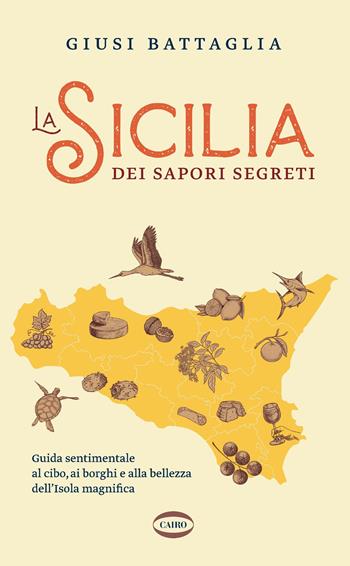 La Sicilia dei sapori segreti. Guida sentimentale al cibo, ai borghi e alla bellezza dell'Isola magnifica - Giusi Battaglia - Libro Cairo 2025, On-Off | Libraccio.it