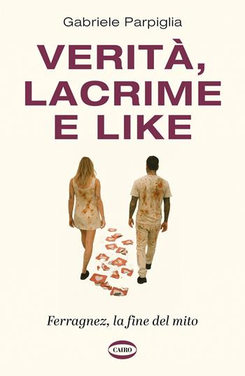 Verità, lacrime e like. Ferragnez, la fine del mito - Gabriele Parpiglia - Libro Cairo 2025, Voci & voci | Libraccio.it