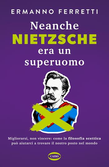 Neanche Nietzsche era un superuomo. Migliorarsi, non vincere: come la filosofia scettica può aiutarci a trovare il nostro posto nel mondo - Ermanno Ferretti - Libro Cairo 2026, On-Off | Libraccio.it