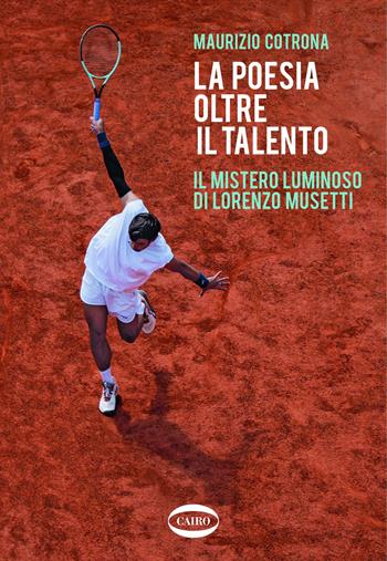 La poesia oltre il talento. Il mistero luminoso di Lorenzo Musetti - Maurizio Cotrona - Libro Cairo 2026, Arena | Libraccio.it