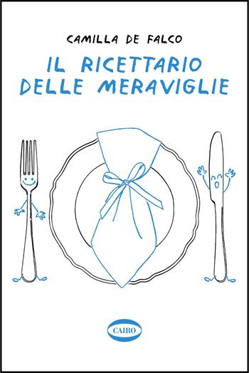 Il ricettario delle meraviglie - Camilla De Falco - Libro Cairo 2026, Gift book | Libraccio.it