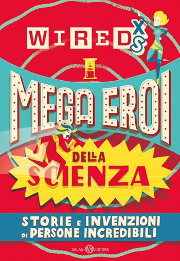 Mega eroi della scienza. Storie e invenzioni di persone incredibili. Wired XS  - Libro Salani 2019, Fuori collana Salani | Libraccio.it