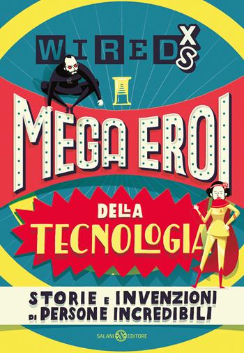 Mega eroi della tecnologia. Storie e invenzioni di persone incredibili. Wired XS  - Libro Salani 2019, Fuori collana Salani | Libraccio.it