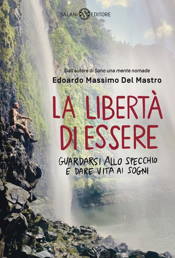 La libertà di essere. Guardarsi allo specchio e dare vita ai sogni - Edoardo Massimo Del Mastro - Libro Salani 2021, Fuori collana Salani | Libraccio.it