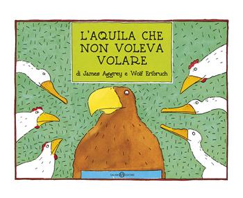 L'aquila che non voleva volare. Ediz. a colori - James Aggrey, Wolf Erlbruch - Libro Salani 2020, Illustrati | Libraccio.it