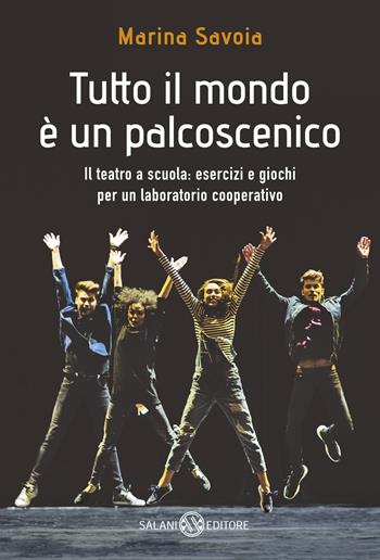 Tutto il mondo è un palcoscenico. Il teatro a scuola: esercizi e giochi per un laboratorio cooperativo - Marina Savoia - Libro Salani 2019, Saggi | Libraccio.it