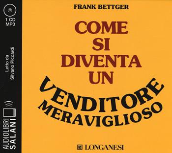 Come si diventa un venditore meraviglioso letto da Silvano Piccardi. Audiolibro. CD Audio formato MP3 - Frank Bettger - Libro Salani 2020, Audiolibri | Libraccio.it