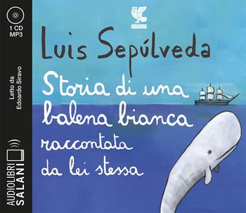 Storia di una balena bianca raccontata da lei stessa letto da Edoardo Siravo. Audiolibro. CD Audio formato MP3 - Luis Sepúlveda - Libro Salani 2020, Audiolibri | Libraccio.it