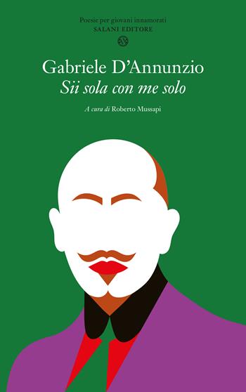 Sii sola con me solo. Poesie per giovani innamorati - Gabriele D'Annunzio - Libro Salani 2020, Poesie per giovani innamorati | Libraccio.it