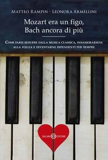 Mozart era un figo, Bach ancora di più. Come farsi sedurre dalla musica classica, innamorarsene alla follia e diventarne dipendenti per sempre. Nuova ediz. - Matteo Rampin, Leonora Armellini - Libro Salani 2020, Fuori collana | Libraccio.it