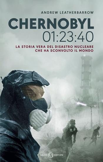 Chernobyl 01:23:40. La storia vera del disastro nucleare che ha sconvolto il mondo - Andrew Leatherbarrow - Libro Salani 2019, Fuori collana Salani | Libraccio.it