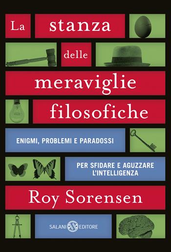 La stanza delle meraviglie filosofiche. Enigmi, problemi e paradossi per sfidare e aguzzare l’intelligenza - Roy Sorensen - Libro Salani 2020, Fuori collana Salani | Libraccio.it