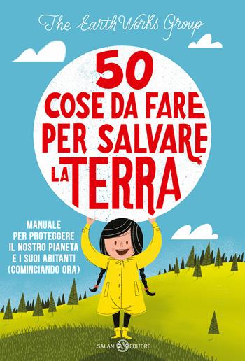 50 cose da fare per salvare la Terra. Manuale per proteggere il nostro pianeta e i suoi abitanti (cominciando ora). Nuova ediz.  - Libro Salani 2020, Fuori collana Salani | Libraccio.it