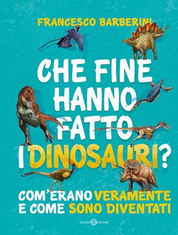 Che fine hanno fatto i dinosauri? Com'erano veramente e come sono diventati - Francesco Barberini - Libro Salani 2020, Fuori collana Salani | Libraccio.it