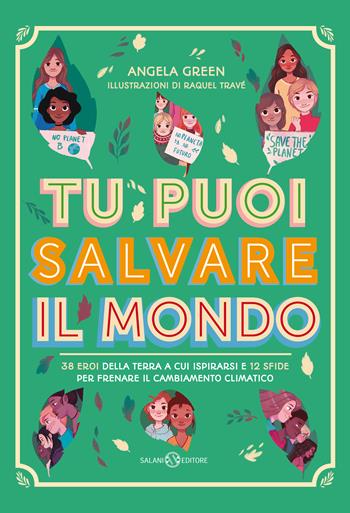 Tu puoi salvare il mondo. 38 eroi della Terra a cui ispirarsi e 12 sfide per frenare il cambiamento climatico - Angela Green - Libro Salani 2020, Fuori collana Salani | Libraccio.it