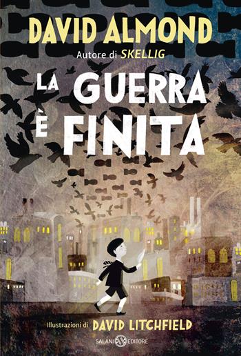 La guerra è finita - David Almond, David Litchfield - Libro Salani 2021, Fuori collana Salani | Libraccio.it