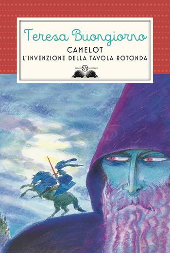 Camelot. L'invenzione della Tavola rotonda - Teresa Buongiorno - Libro Salani 2021, Gl' istrici | Libraccio.it