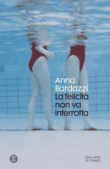 La felicità non va interrotta - Anna Bardazzi - Libro Salani 2021, Le stanze | Libraccio.it