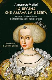 La regina che amava la libertà. Storia di Cristina di Svezia dal Nord Europa alla Roma barocca