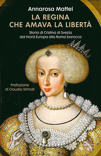 La regina che amava la libertà. Storia di Cristina di Svezia dal Nord Europa alla Roma barocca - Annarosa Mattei - Libro Salani 2023, Le stanze | Libraccio.it