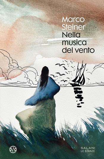 Nella musica del vento - Marco Steiner - Libro Salani 2021, Le stanze | Libraccio.it