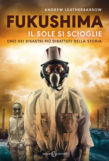 Fukushima. Il sole si scioglie - Andrew Leatherbarrow - Libro Salani 2022, Saggi e manuali | Libraccio.it