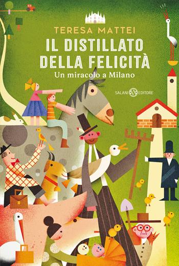 Il distillato della felicità. Un miracolo a Milano - Teresa Mattei - Libro Salani 2022, Fuori collana Salani | Libraccio.it