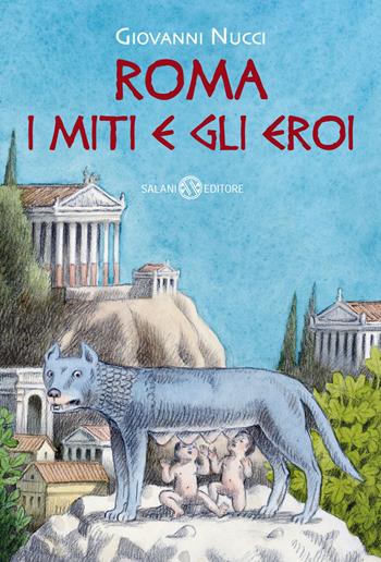 Roma. I miti e gli eroi. La storia e il mito della fondazione di Roma - Giovanni Nucci - Libro Salani 2023 | Libraccio.it
